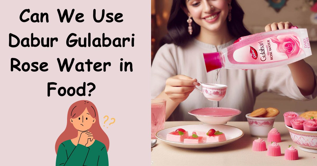Can We Use Dabur Gulabari Rose Water in Food
